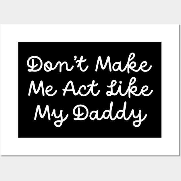 Don't Make Me Act Like My Daddy Wall Art by TIHONA